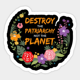 Destroy The Patriarchy Not The Planet Sticker